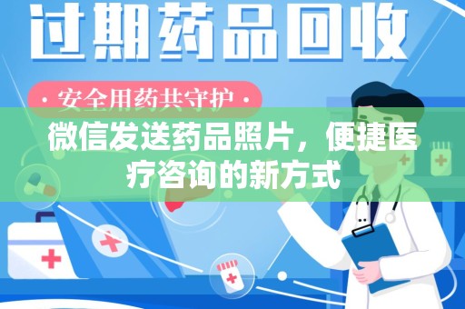 许昌微信发送药品照片，便捷医疗咨询的新方式