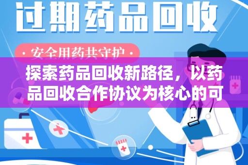 许昌探索药品回收新路径，以药品回收合作协议为核心的可持续发展之道