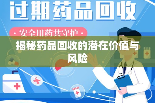 许昌揭秘药品回收的潜在价值与风险