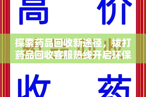 许昌探索药品回收新途径，拨打药品回收客服热线开启环保之旅