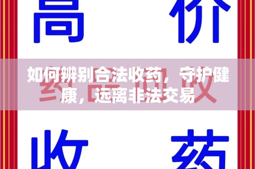 许昌如何辨别合法收药，守护健康，远离非法交易