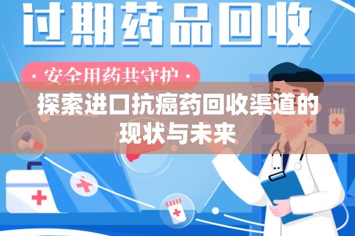 许昌探索进口抗癌药回收渠道的现状与未来