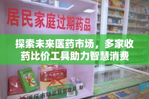 许昌探索未来医药市场，多家收药比价工具助力智慧消费