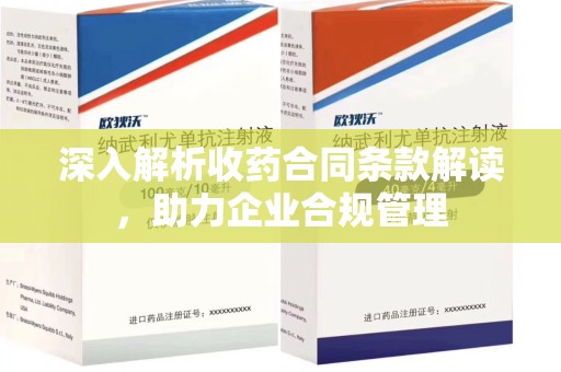 许昌深入解析收药合同条款解读，助力企业合规管理