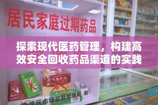 许昌探索现代医药管理，构建高效安全回收药品渠道的实践与思考