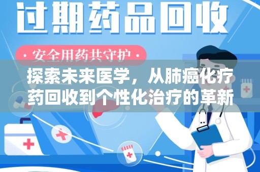 许昌探索未来医学，从肺癌化疗药回收到个性化治疗的革新之路