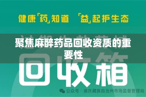 许昌聚焦麻醉药品回收资质的重要性
