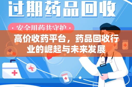 许昌高价收药平台，药品回收行业的崛起与未来发展