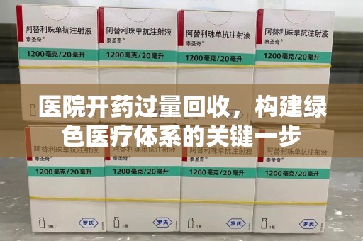 许昌医院开药过量回收，构建绿色医疗体系的关键一步