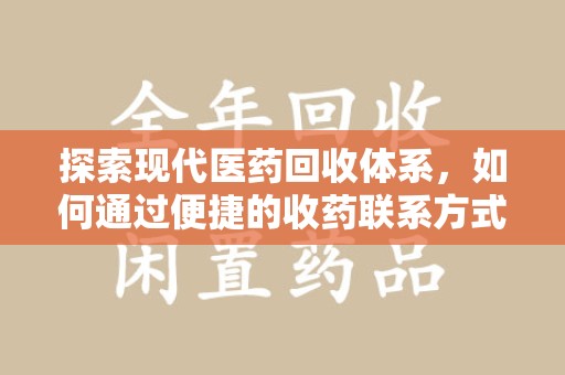 许昌探索现代医药回收体系，如何通过便捷的收药联系方式促进资源再利用
