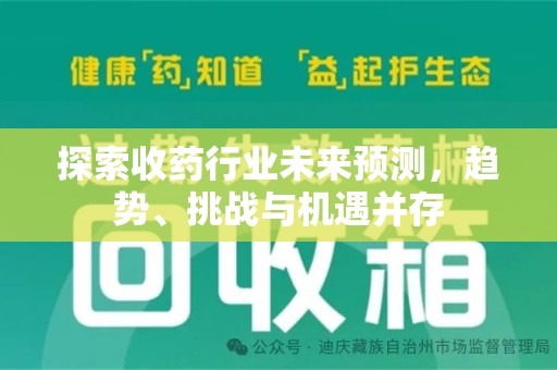 许昌探索收药行业未来预测，趋势、挑战与机遇并存